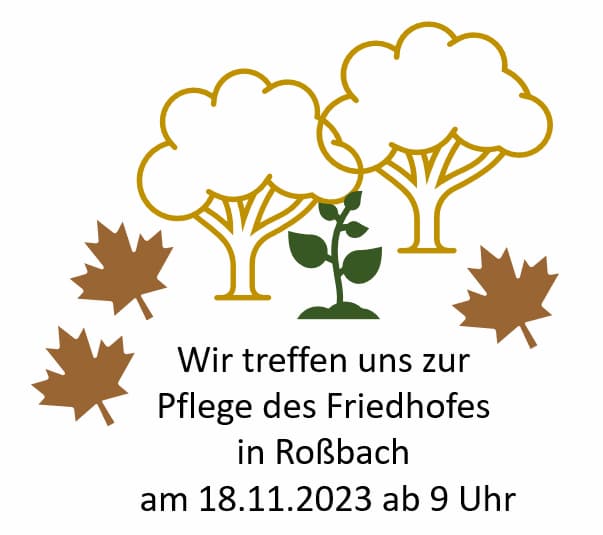 Wir treffen uns zur Pflege des Friedhofes in Roßbach am 18.11.2023 ab 9 Uhr Wir treffen uns zur Pflege des Friedhofes in Roßbach am 18.11.2023 ab 9 Uhr